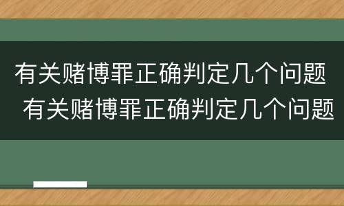 有关赌博罪正确判定几个问题 有关赌博罪正确判定几个问题的标准