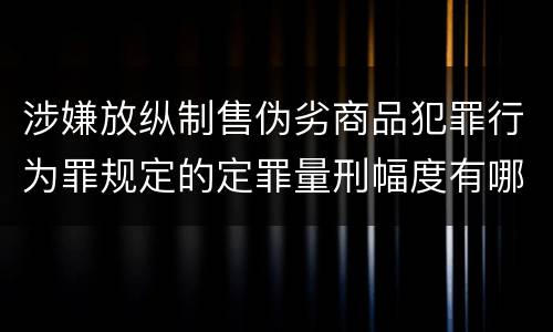 涉嫌放纵制售伪劣商品犯罪行为罪规定的定罪量刑幅度有哪些