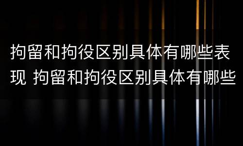 拘留和拘役区别具体有哪些表现 拘留和拘役区别具体有哪些表现形式