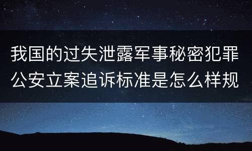 我国的过失泄露军事秘密犯罪公安立案追诉标准是怎么样规定