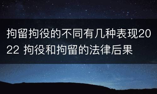 拘留拘役的不同有几种表现2022 拘役和拘留的法律后果