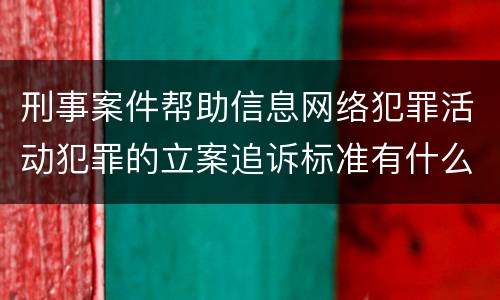 刑事案件帮助信息网络犯罪活动犯罪的立案追诉标准有什么规定