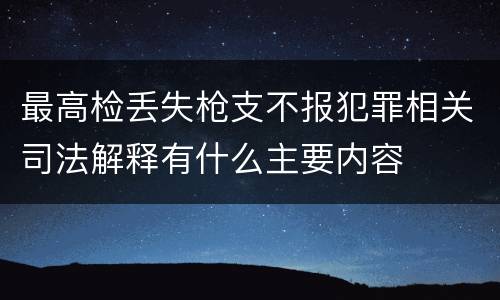 最高检丢失枪支不报犯罪相关司法解释有什么主要内容