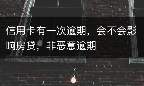 信用卡有一次逾期，会不会影响房贷，非恶意逾期