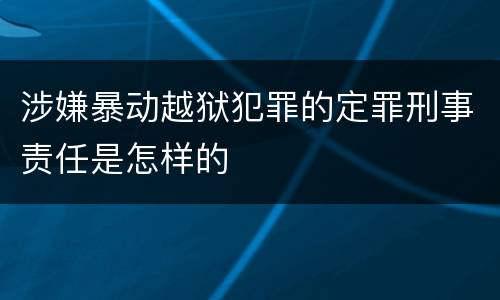 涉嫌暴动越狱犯罪的定罪刑事责任是怎样的