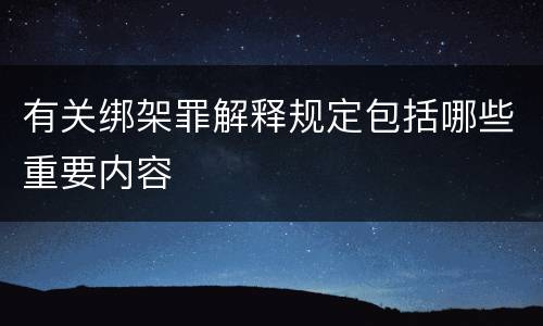 有关绑架罪解释规定包括哪些重要内容