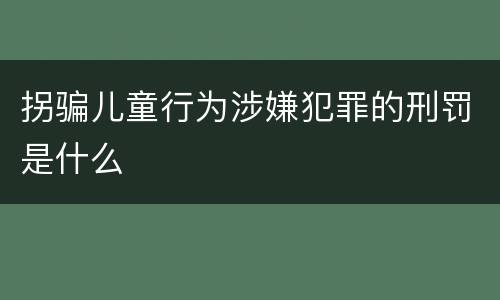 拐骗儿童行为涉嫌犯罪的刑罚是什么