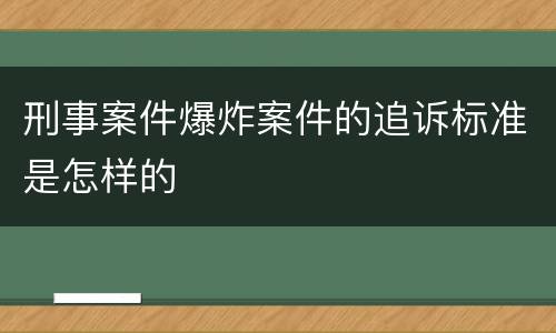 刑事案件爆炸案件的追诉标准是怎样的