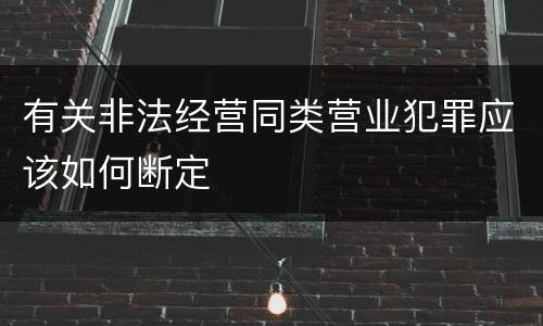 有关非法经营同类营业犯罪应该如何断定