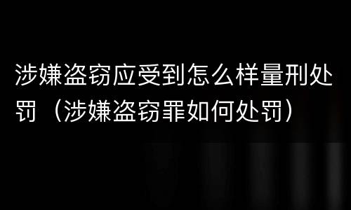 涉嫌盗窃应受到怎么样量刑处罚（涉嫌盗窃罪如何处罚）