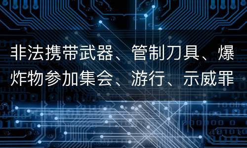 非法携带武器、管制刀具、爆炸物参加集会、游行、示威罪的四个构成条件有哪些