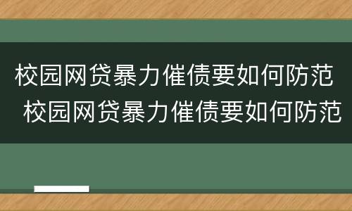 校园网贷暴力催债要如何防范 校园网贷暴力催债要如何防范措施