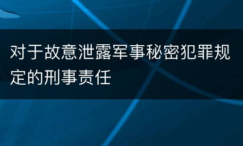 对于故意泄露军事秘密犯罪规定的刑事责任