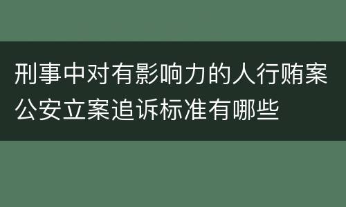 刑事中对有影响力的人行贿案公安立案追诉标准有哪些