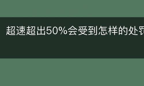 超速超出50%会受到怎样的处罚