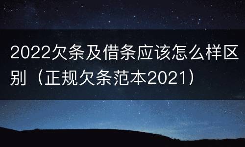 2022欠条及借条应该怎么样区别（正规欠条范本2021）