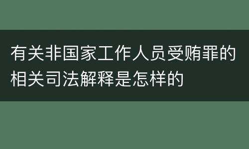 有关非国家工作人员受贿罪的相关司法解释是怎样的