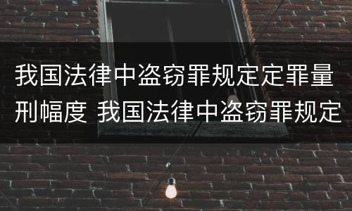 我国法律中盗窃罪规定定罪量刑幅度 我国法律中盗窃罪规定定罪量刑幅度最高的是