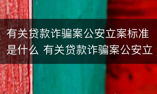 有关贷款诈骗案公安立案标准是什么 有关贷款诈骗案公安立案标准是什么意思