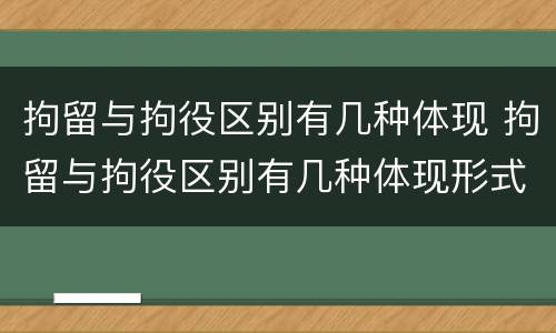 拘留与拘役区别有几种体现 拘留与拘役区别有几种体现形式