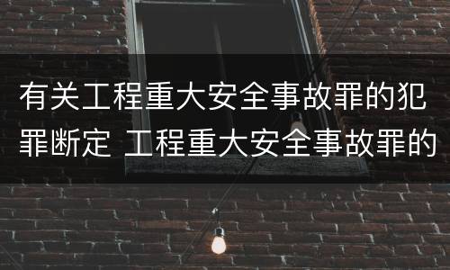 有关工程重大安全事故罪的犯罪断定 工程重大安全事故罪的犯罪主体