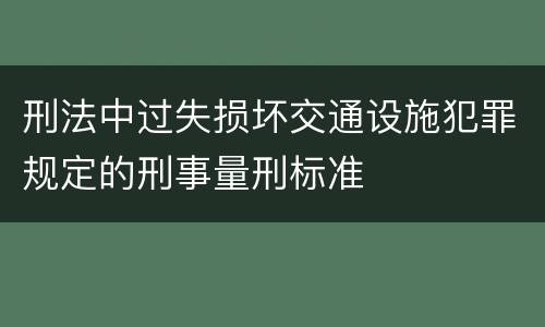 刑法中过失损坏交通设施犯罪规定的刑事量刑标准