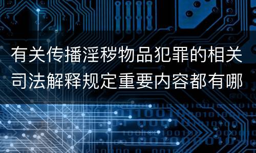 有关传播淫秽物品犯罪的相关司法解释规定重要内容都有哪些