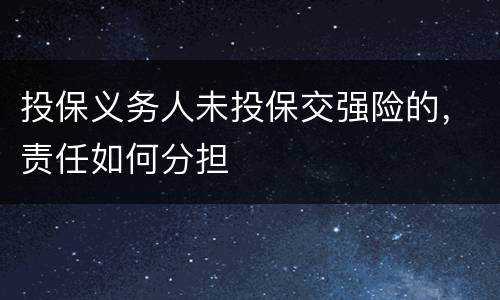 投保义务人未投保交强险的，责任如何分担