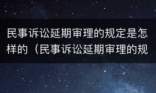 民事诉讼延期审理的规定是怎样的（民事诉讼延期审理的规定是怎样的法律）