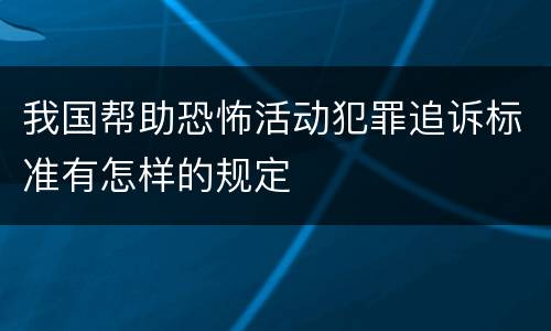 我国帮助恐怖活动犯罪追诉标准有怎样的规定