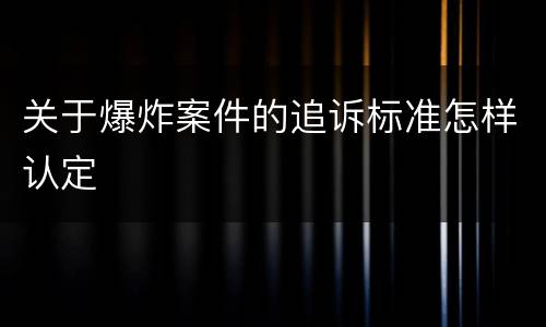 关于爆炸案件的追诉标准怎样认定