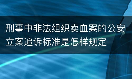 刑事中非法组织卖血案的公安立案追诉标准是怎样规定