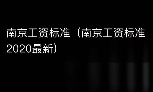 南京工资标准（南京工资标准2020最新）