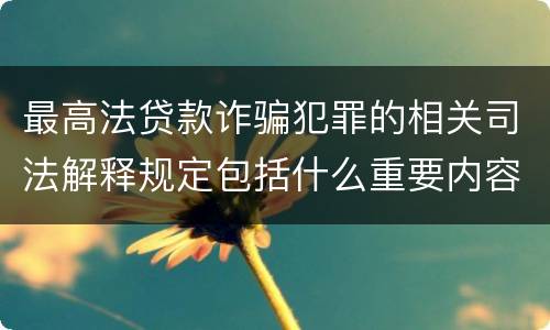 最高法贷款诈骗犯罪的相关司法解释规定包括什么重要内容