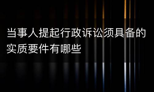 当事人提起行政诉讼须具备的实质要件有哪些