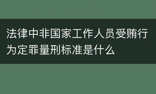 法律中非国家工作人员受贿行为定罪量刑标准是什么