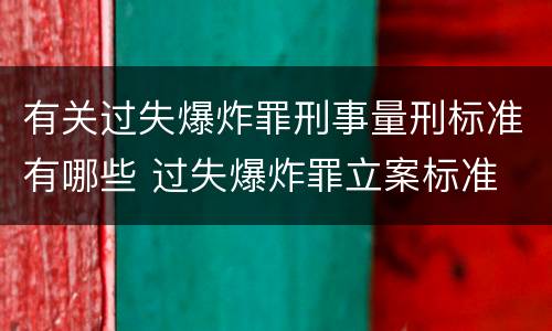 有关过失爆炸罪刑事量刑标准有哪些 过失爆炸罪立案标准