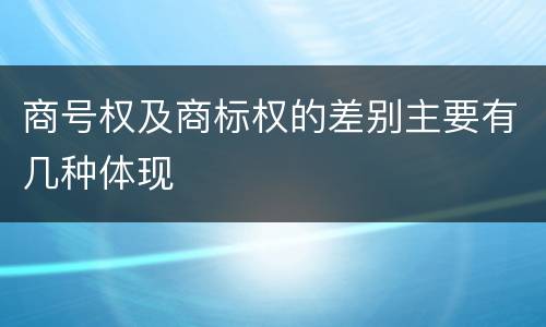 商号权及商标权的差别主要有几种体现