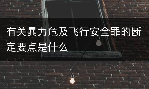 有关暴力危及飞行安全罪的断定要点是什么