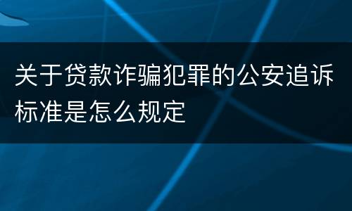 关于贷款诈骗犯罪的公安追诉标准是怎么规定