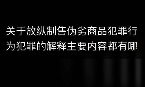 关于放纵制售伪劣商品犯罪行为犯罪的解释主要内容都有哪些