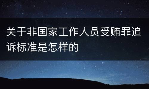 关于非国家工作人员受贿罪追诉标准是怎样的