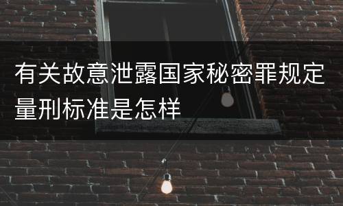 有关故意泄露国家秘密罪规定量刑标准是怎样