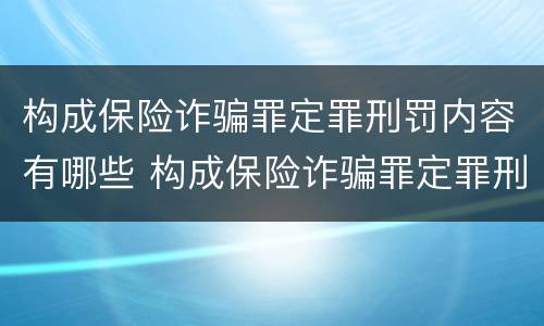 构成保险诈骗罪定罪刑罚内容有哪些 构成保险诈骗罪定罪刑罚内容有哪些