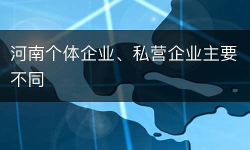 河南个体企业、私营企业主要不同