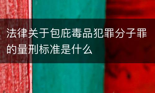 法律关于包庇毒品犯罪分子罪的量刑标准是什么