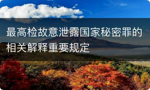 最高检故意泄露国家秘密罪的相关解释重要规定