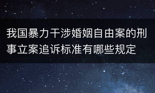 我国暴力干涉婚姻自由案的刑事立案追诉标准有哪些规定