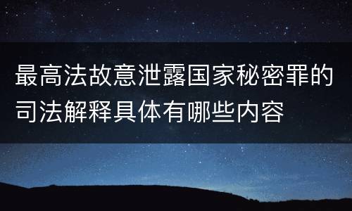 最高法故意泄露国家秘密罪的司法解释具体有哪些内容