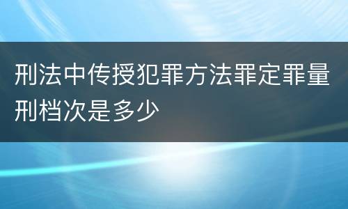 刑法中传授犯罪方法罪定罪量刑档次是多少